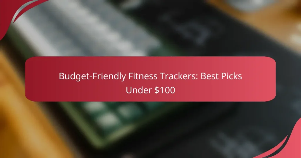 Budget-Friendly Fitness Trackers: Best Picks Under $100