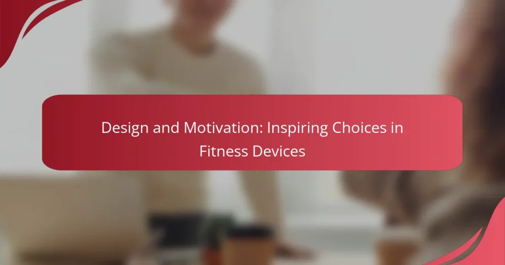 Design and Motivation: Inspiring Choices in Fitness Devices