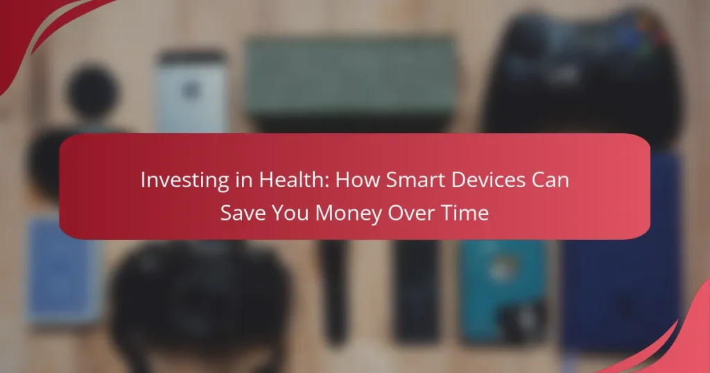 Investing in Health: How Smart Devices Can Save You Money Over Time