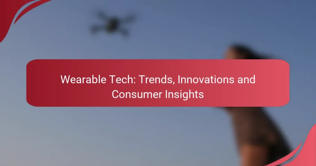 Wearable Tech: Trends, Innovations and Consumer Insights