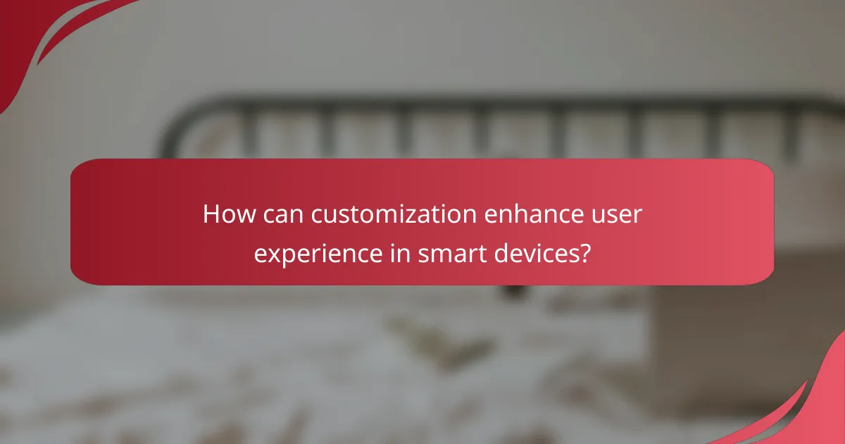 How can customization enhance user experience in smart devices?