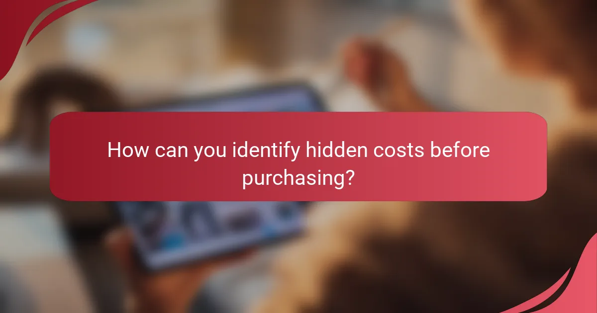 How can you identify hidden costs before purchasing?