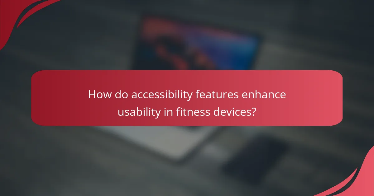 How do accessibility features enhance usability in fitness devices?