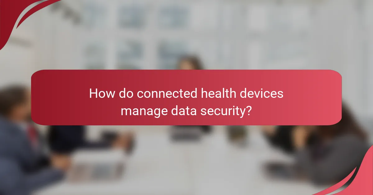 How do connected health devices manage data security?