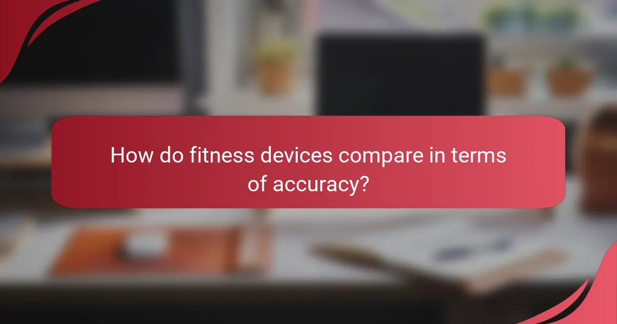 How do fitness devices compare in terms of accuracy?