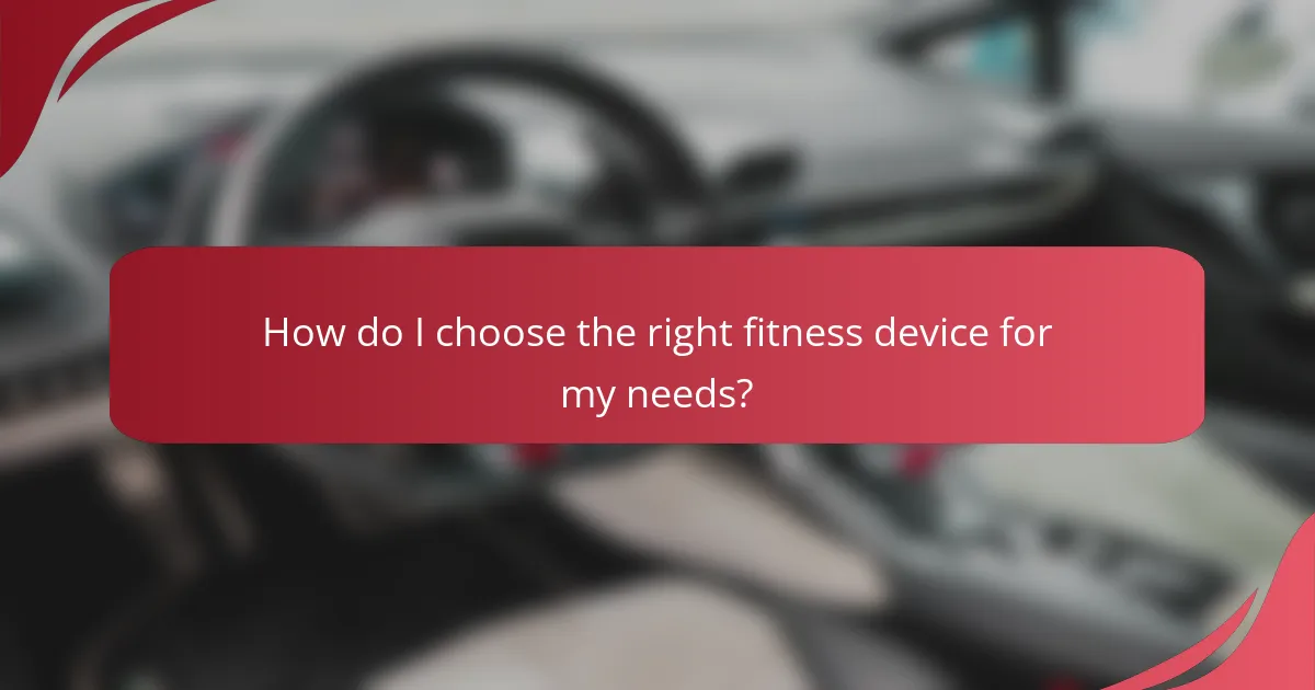 How do I choose the right fitness device for my needs?