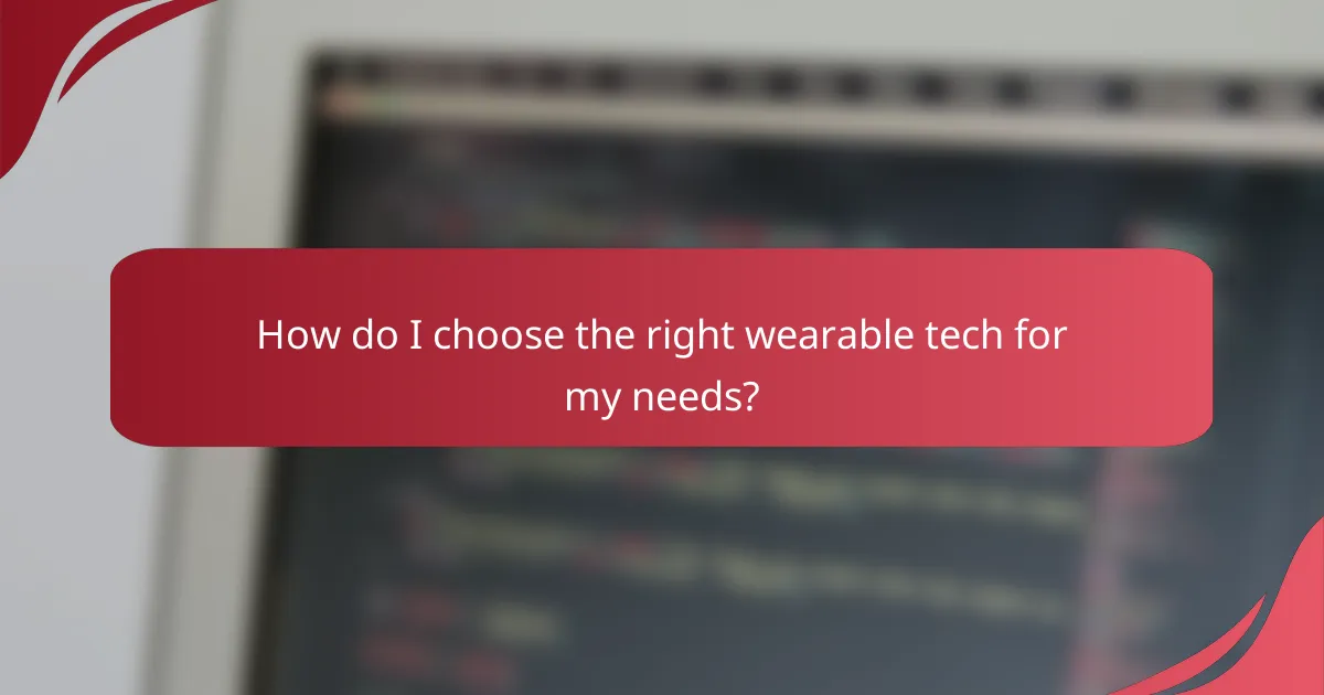 How do I choose the right wearable tech for my needs?