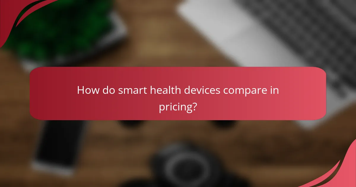 How do smart health devices compare in pricing?