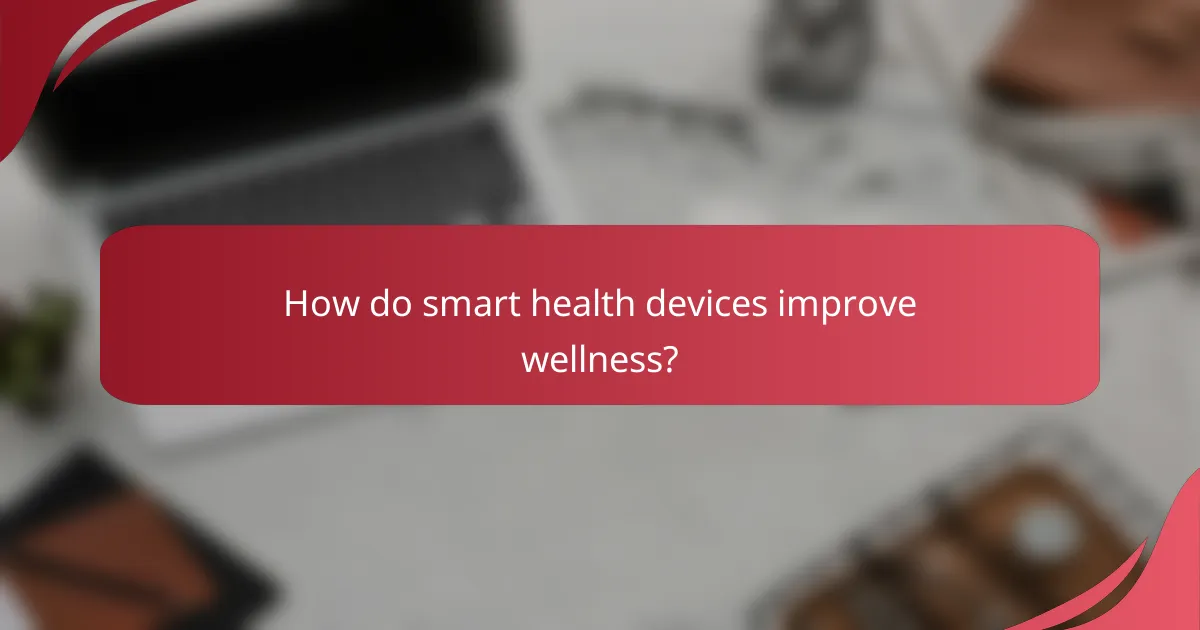 How do smart health devices improve wellness?