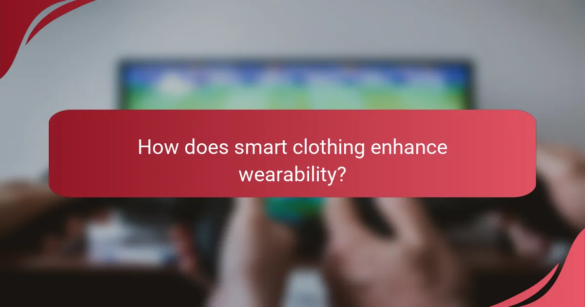 How does smart clothing enhance wearability?