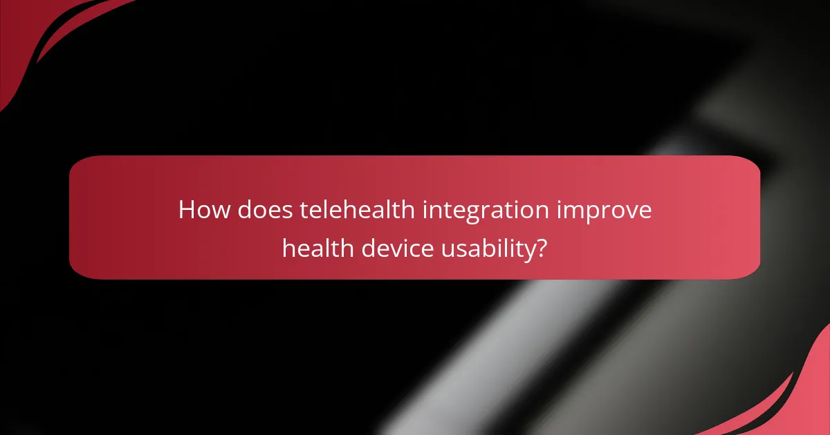 How does telehealth integration improve health device usability?