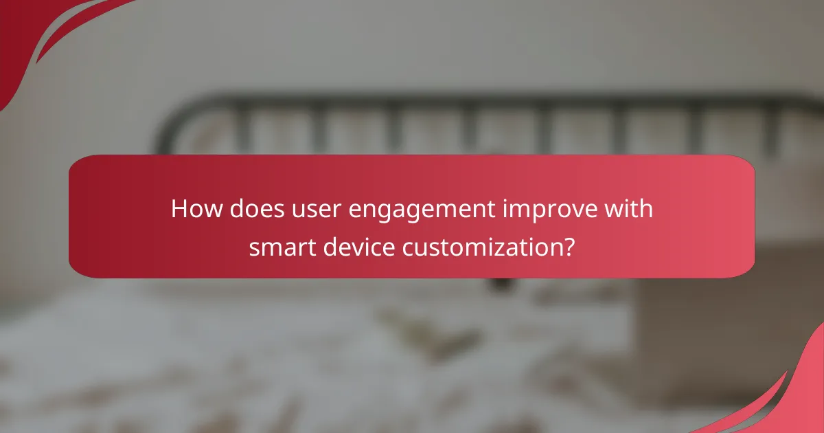 How does user engagement improve with smart device customization?
