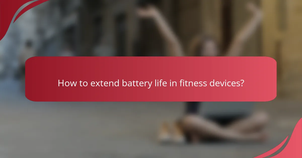 How to extend battery life in fitness devices?