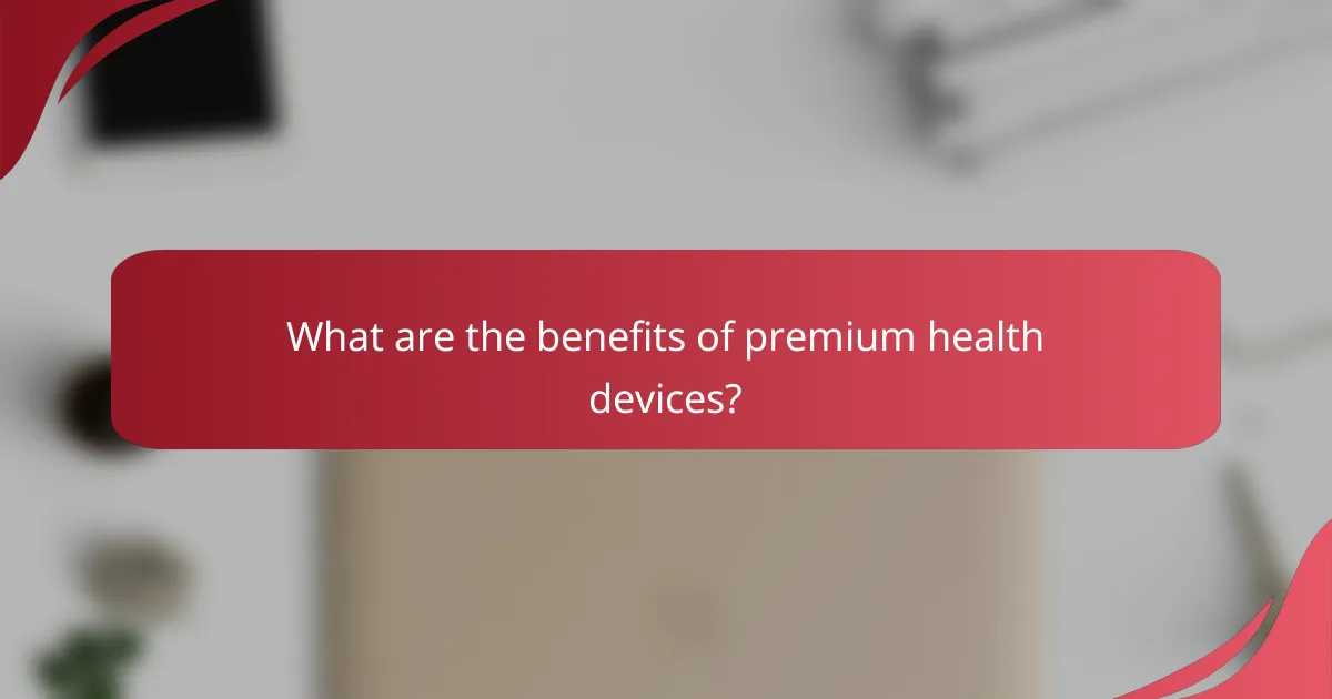 What are the benefits of premium health devices?