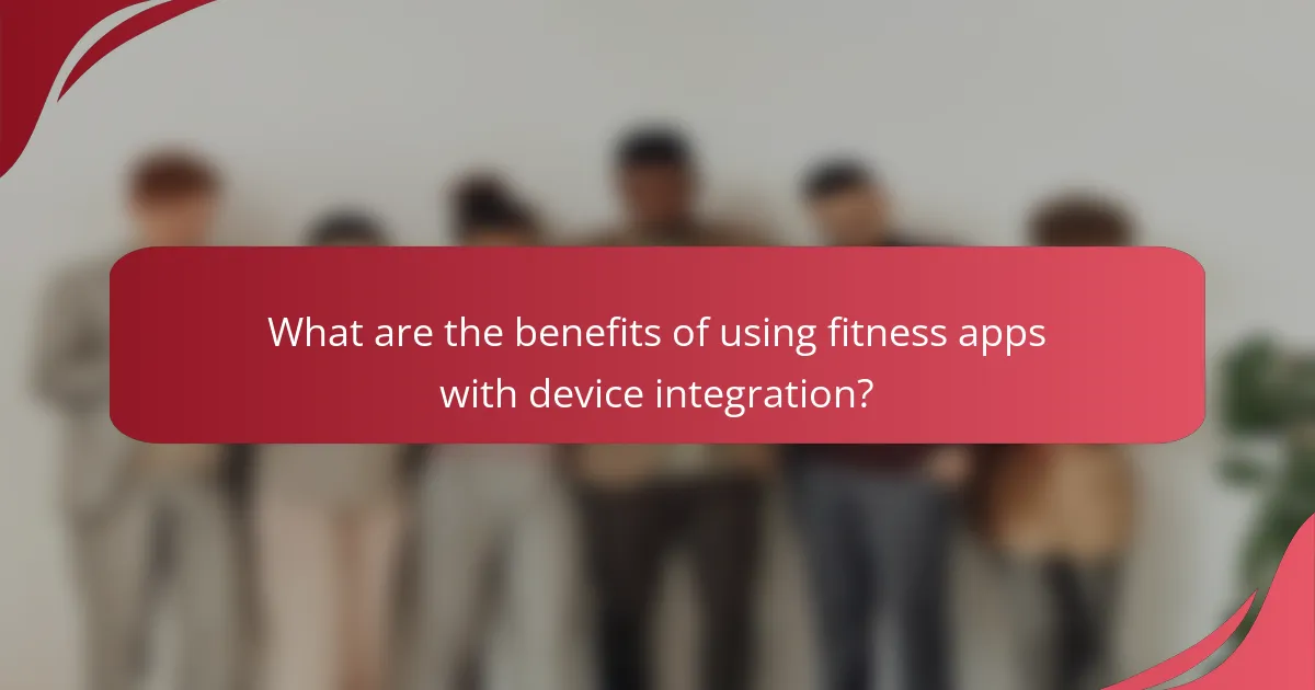What are the benefits of using fitness apps with device integration?