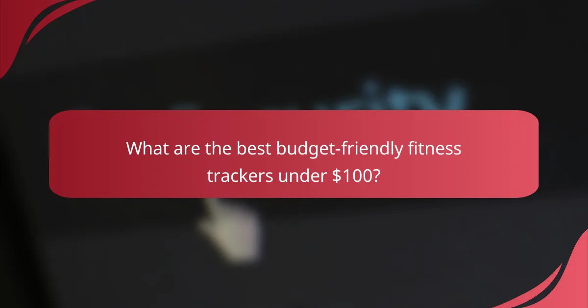 What are the best budget-friendly fitness trackers under $100?