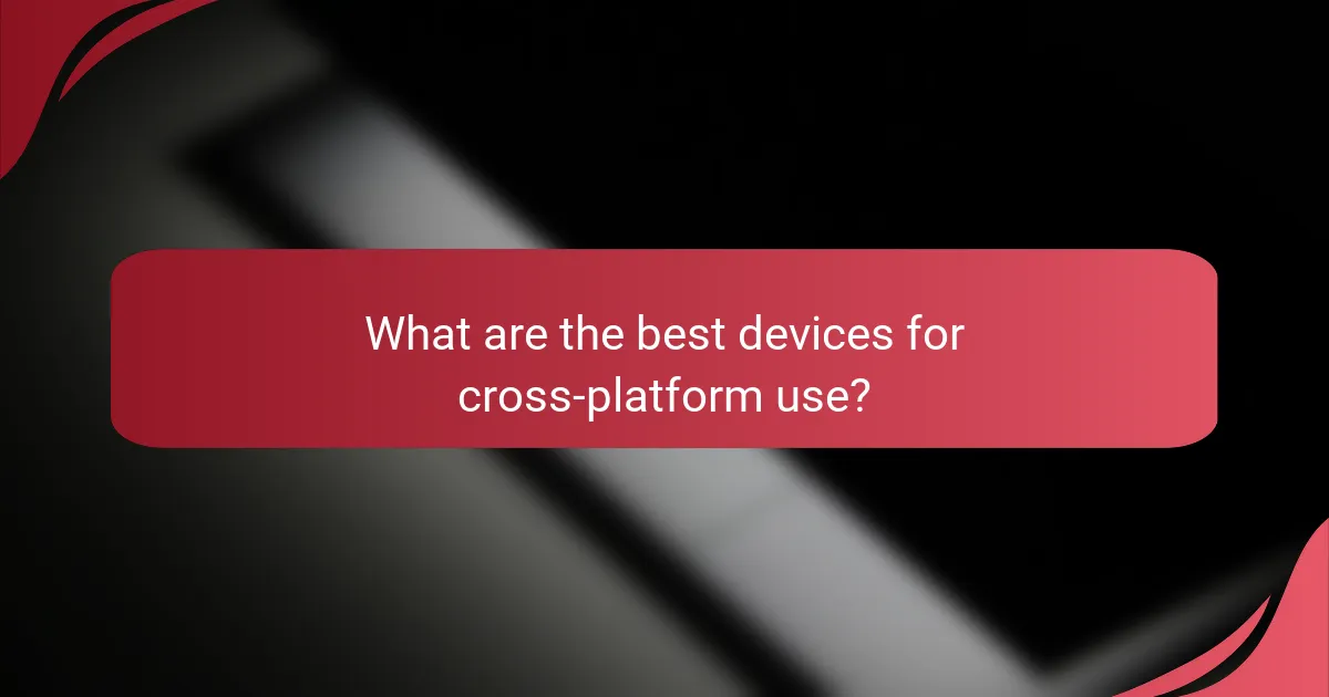 What are the best devices for cross-platform use?