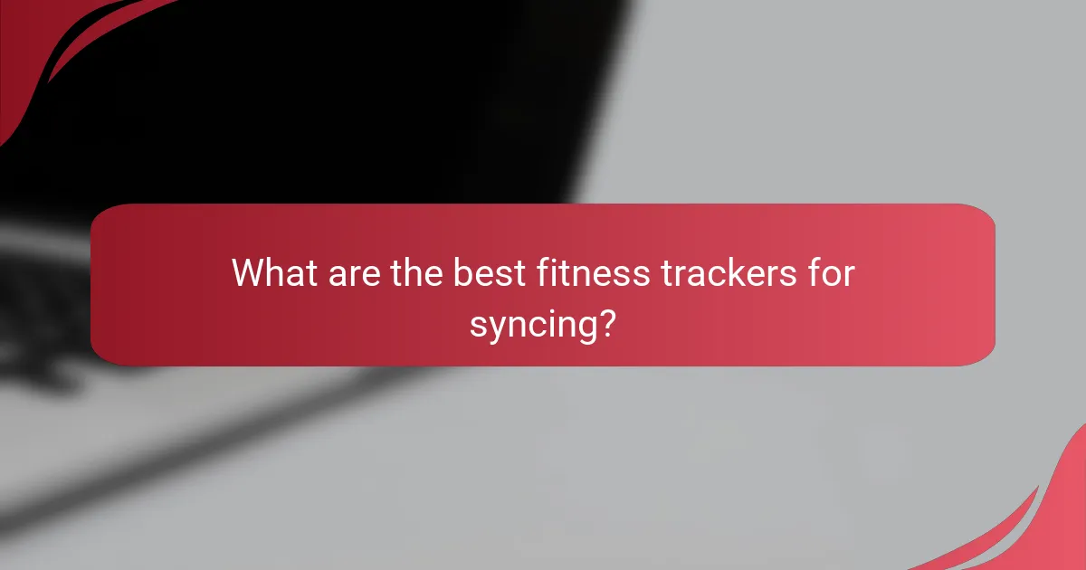 What are the best fitness trackers for syncing?