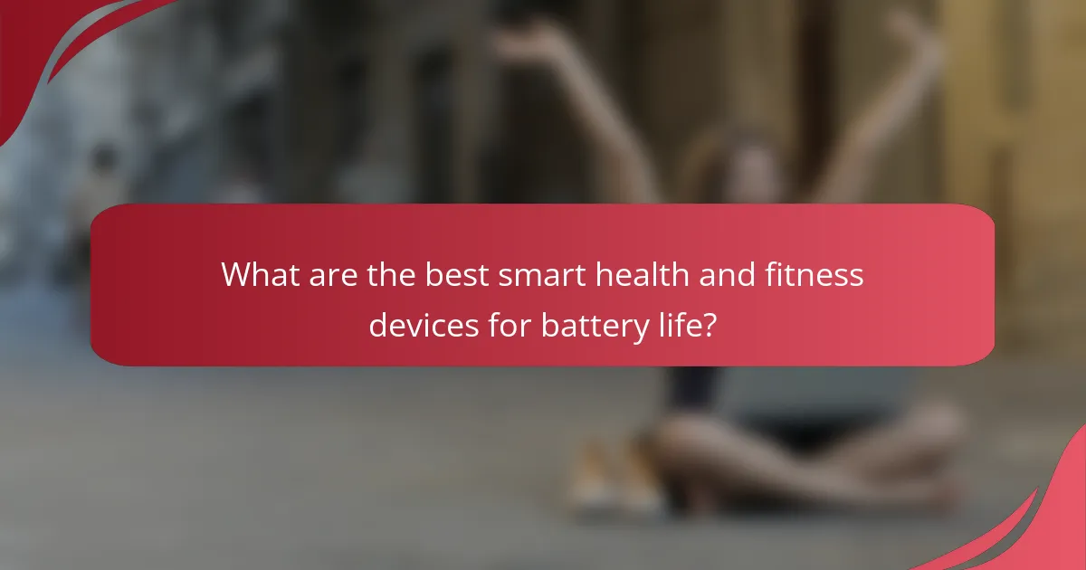 What are the best smart health and fitness devices for battery life?