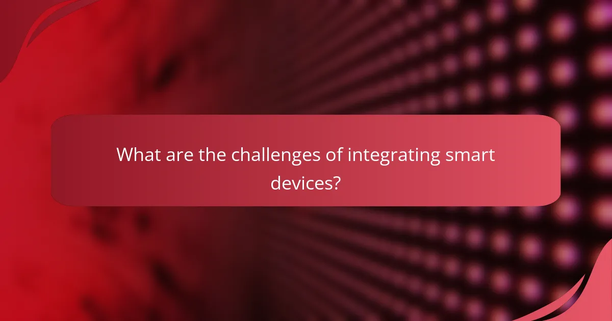 What are the challenges of integrating smart devices?