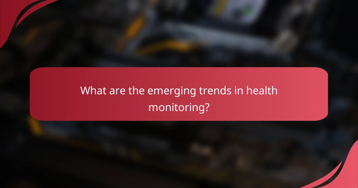 What are the emerging trends in health monitoring?