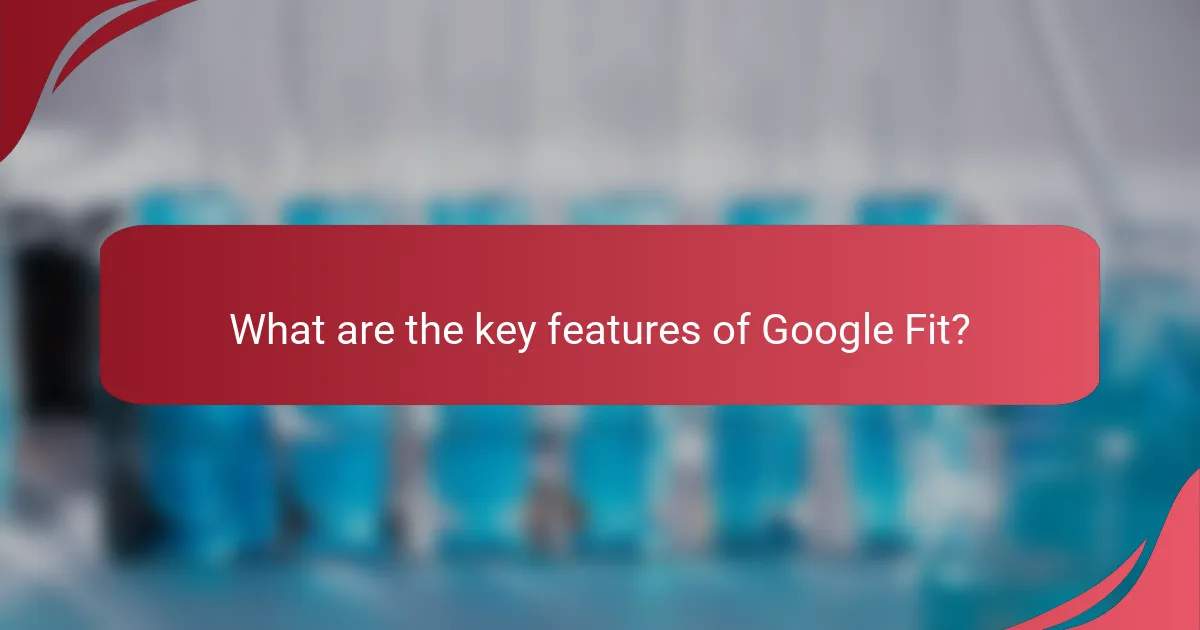 What are the key features of Google Fit?