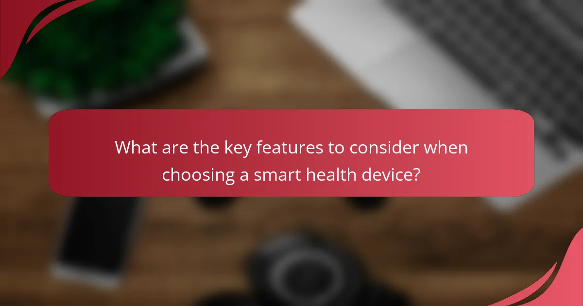 What are the key features to consider when choosing a smart health device?