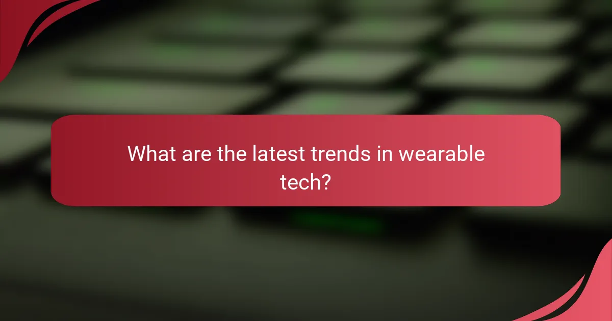 What are the latest trends in wearable tech?
