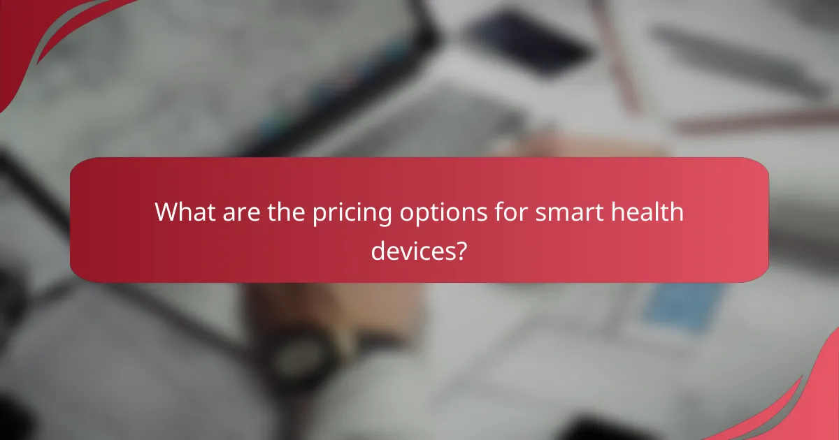 What are the pricing options for smart health devices?