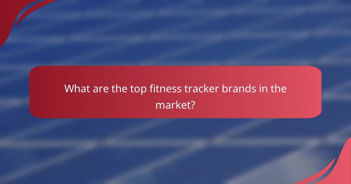 What are the top fitness tracker brands in the market?