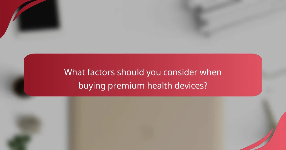 What factors should you consider when buying premium health devices?