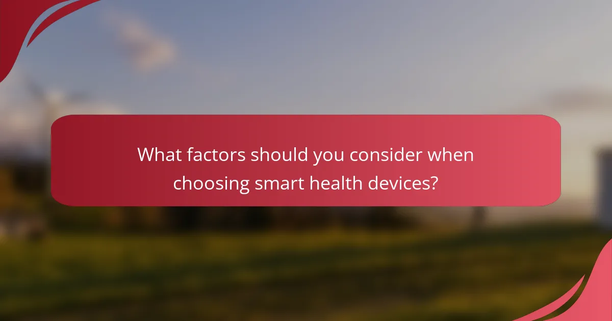 What factors should you consider when choosing smart health devices?