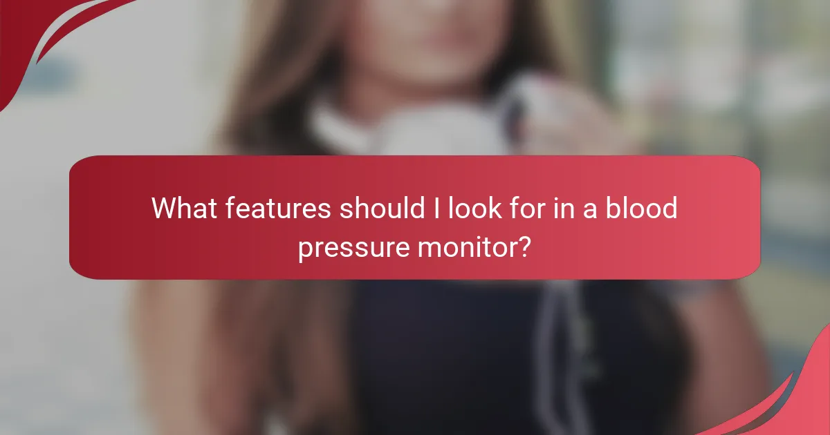 What features should I look for in a blood pressure monitor?