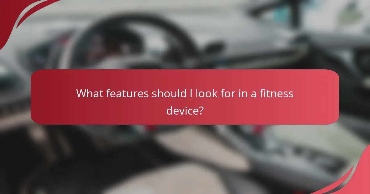 What features should I look for in a fitness device?