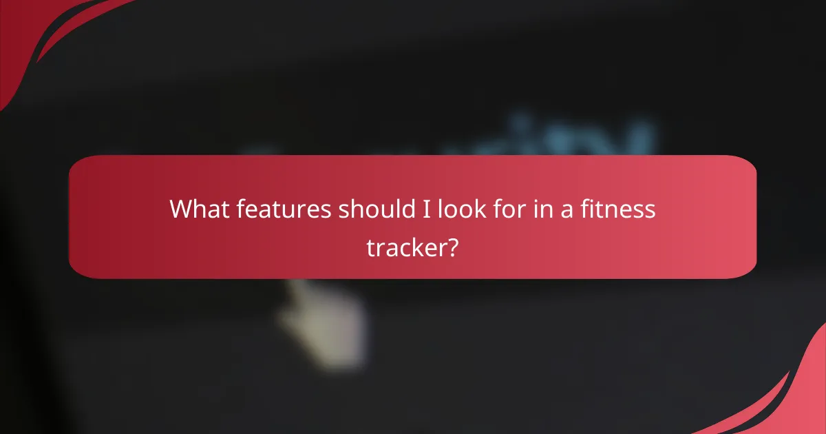 What features should I look for in a fitness tracker?