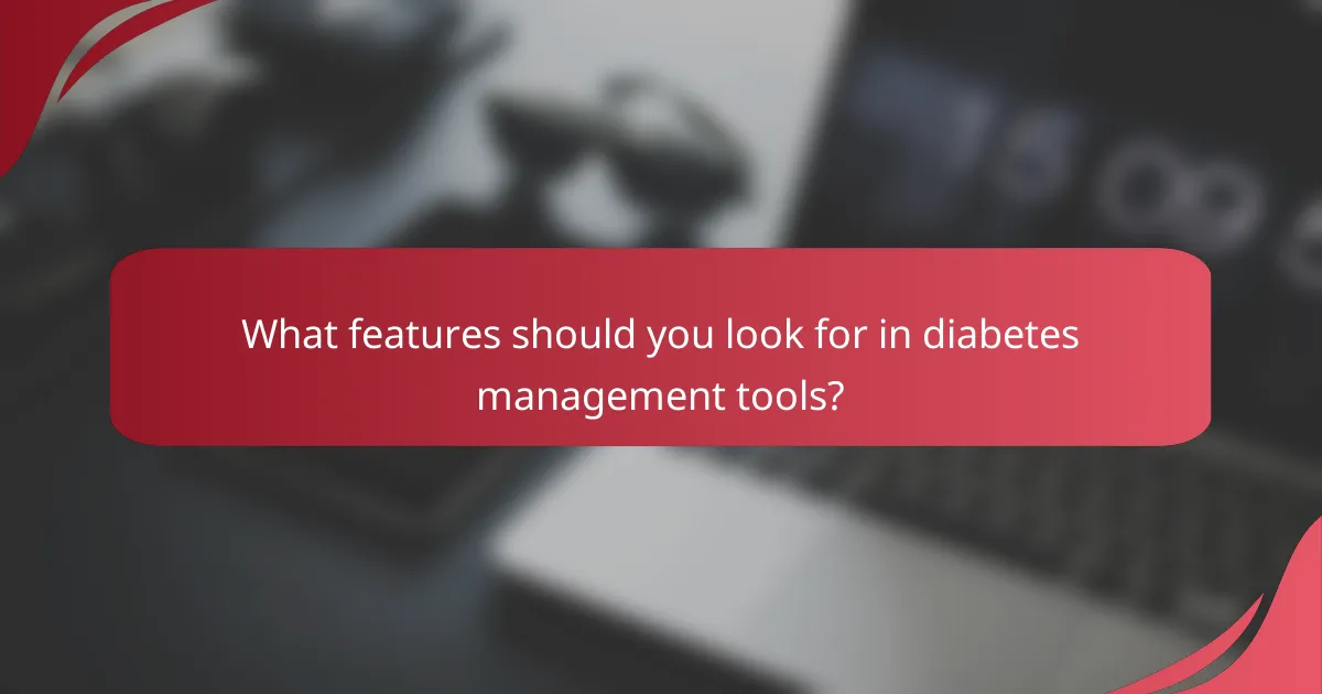 What features should you look for in diabetes management tools?