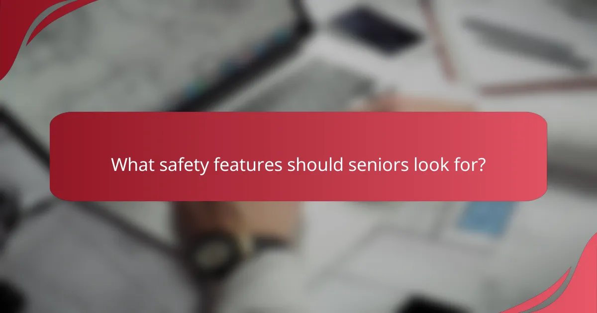 What safety features should seniors look for?