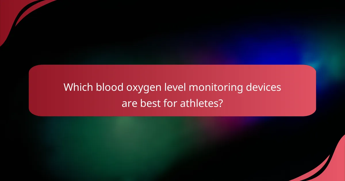 Which blood oxygen level monitoring devices are best for athletes?